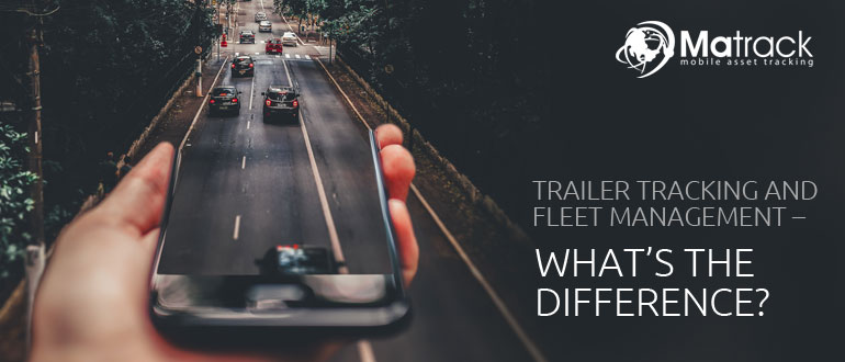 Trailer Tracking And Fleet Management – What’s The Difference?