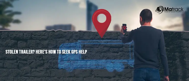Stolen Trailer? Here’s How GPS Trailer Tracking Can Help