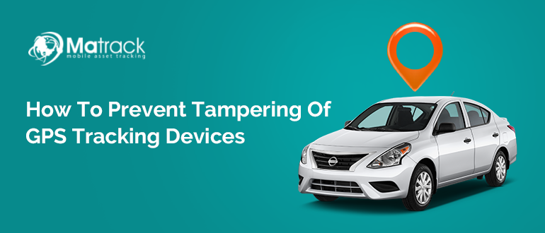 How To Prevent Tampering Of GPS Tracking Devices