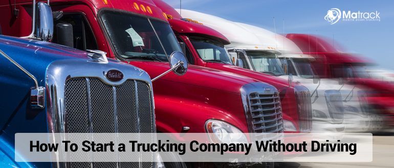 How To Start A Trucking Company Without Driving? 