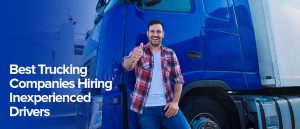 Best Trucking Companies Hiring Inexperienced Drivers