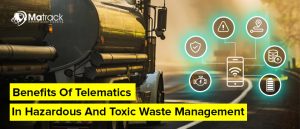 Benefits Of Telematics In Hazardous And Toxic Waste Management