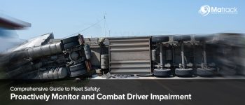 Complete Guide to Fleet Safety: Monitor and Combat Driver Impairment