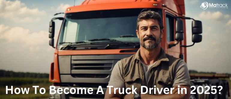 How To Become A Truck Driver in 2025?