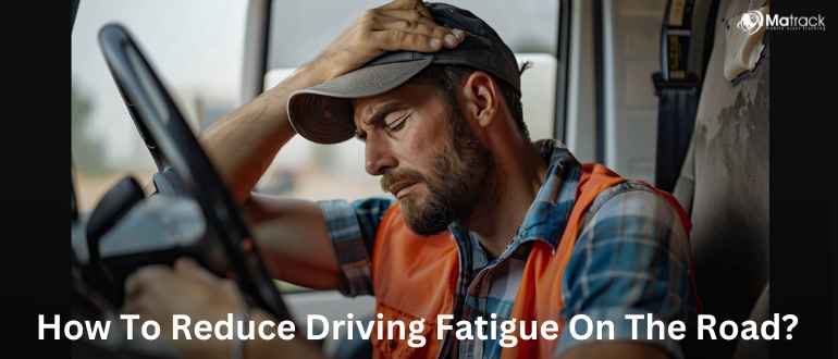 How To Reduce Driving Fatigue On The Road? 